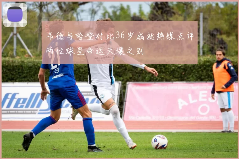韦德与哈登对比36岁成就热媒点评两位球星命运天壤之别