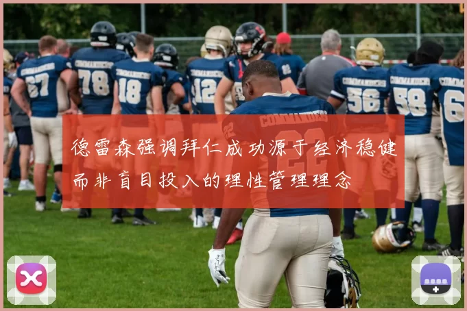 德雷森强调拜仁成功源于经济稳健而非盲目投入的理性管理理念